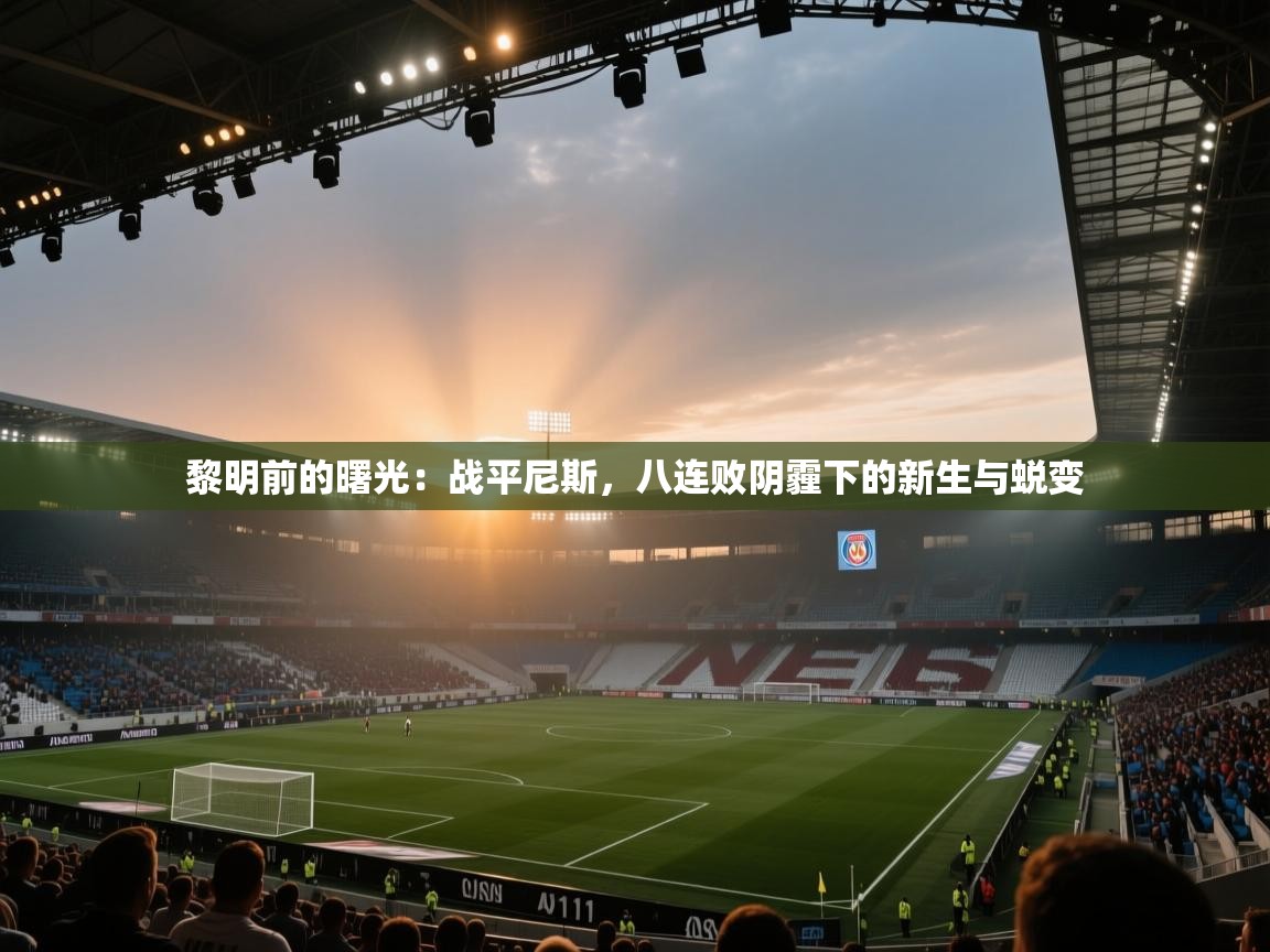 黎明前的曙光:战平尼斯,八连败阴霾下的新生与蜕变 第2张