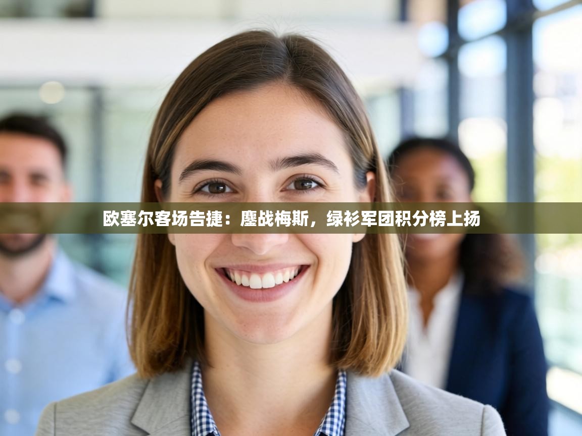 欧塞尔客场告捷：鏖战梅斯，绿衫军团积分榜上扬  第2张